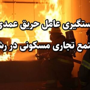  دستگیری عامل حریق عمدی مجتمع تجاری مسکونی در رشت